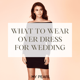  what to wear over dress for wedding